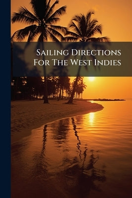 Sailing Directions For The West Indies by Anonymous