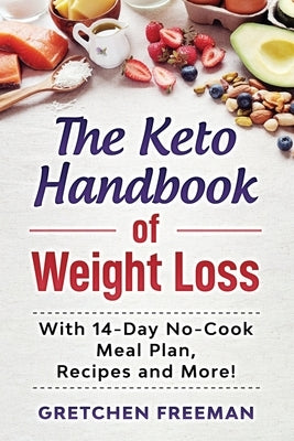 The Keto Handbook of Weight Loss: With 14-Day No-Cook Meal Plan, Recipes and More! by Freeman, Gretchen