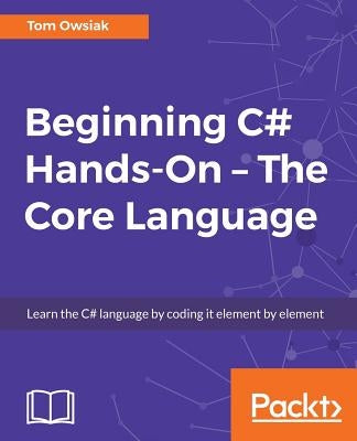Beginning C# Hands On - The Core Language by Owsiak, Tow