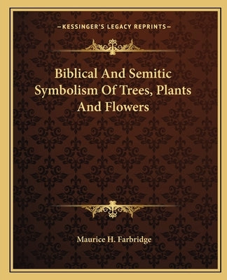 Biblical and Semitic Symbolism of Trees, Plants and Flowers by Farbridge, Maurice H.