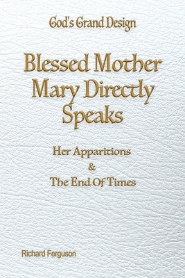Blessed Mother Mary Directly Speaks: Apparitions and The End of Times by Ferguson, Richard