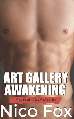 Art Gallery Awakening: A Gay Public Sex Story by Fox, Nico