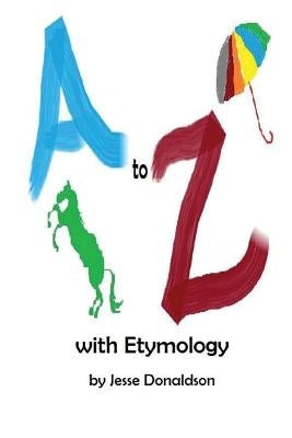 A to Z with Etymology by Donaldson, Jesse