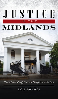 Justice in the Midlands: How a Local Sheriff Solved a 30-Year Cold Case by Sahadi, Lou