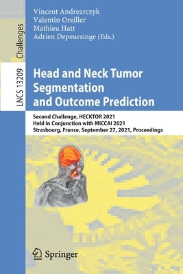 Head and Neck Tumor Segmentation and Outcome Prediction: Second Challenge, Hecktor 2021, Held in Conjunction with Miccai 2021, Strasbourg, France, Sep by Andrearczyk, Vincent