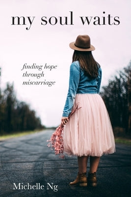 my soul waits: finding hope through miscarriage by Ng, Michelle Elizabeth