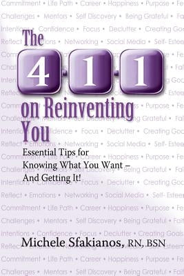 The 4-1-1 on Reinventing You: Essential Tips for Knowing What You Want - And Getting It! by Sfakianos, Michele