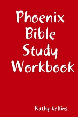 Phoenix Bible Study Workbook by Collins, Kathy