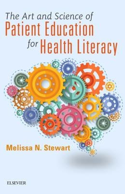 The Art and Science of Patient Education for Health Literacy by Stewart, Melissa