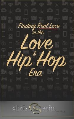 Finding Real Love in the Love & Hip Hop Era by Sain Jr, Chris