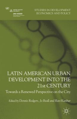 Latin American Urban Development Into the 21st Century: Towards a Renewed Perspective on the City by Rodgers, D.
