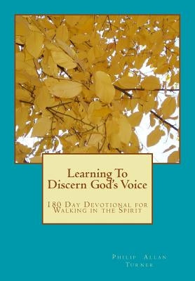 Learning To Discern God's Voice: 180 Day Devotional for Walking in the Spirit by Turner, Philip Allan