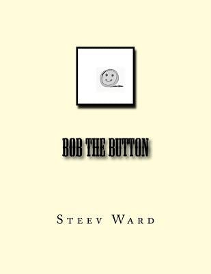 Bob the Button by Ward, Steev