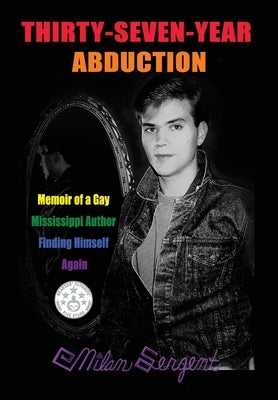 Thirty-Seven-Year Abduction: Memoir of a Gay Mississippi Author Finding Himself Again by Sergent, Milan