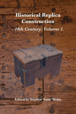 Historical Replica Construction: 14th Century Volume 1 by Fraser, Andrew