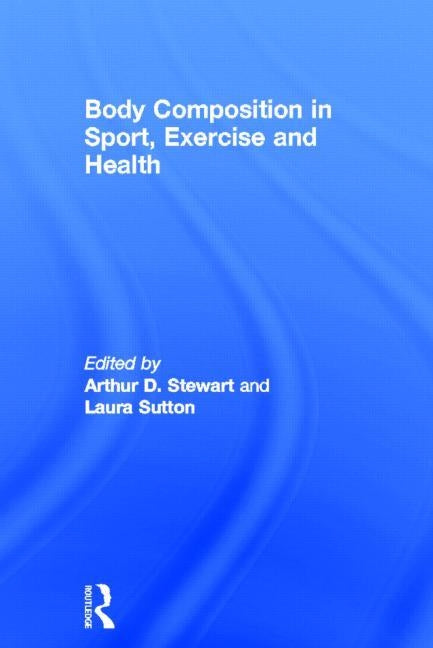 Body Composition in Sport, Exercise and Health by Stewart, Arthur