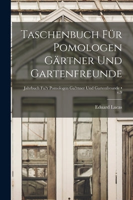 Taschenbuch Für Pomologen Gärtner Und Gartenfreunde [electronic Resource]; v.9 by Lucas, Eduard 1816-1882