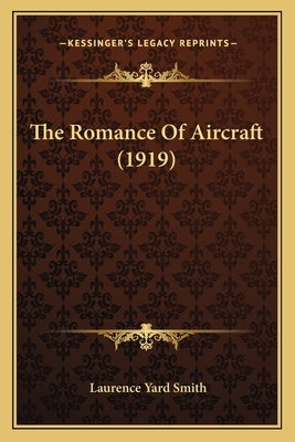 The Romance Of Aircraft (1919) by Smith, Laurence Yard