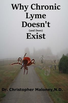 Why Chronic Lyme Doesn't (And Does) Exist: Finding Common Ground In The Lyme Wars by Maloney Nd, Christopher J.