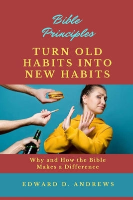 Turn Old Habits Into New Habits: Why and How the Bible Makes a Difference by Andrews, Edward D.