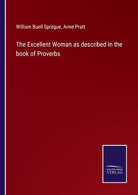 The Excellent Woman as described in the book of Proverbs by Sprague, William Buell