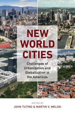 New World Cities: Challenges of Urbanization and Globalization in the Americas by Tutino, John