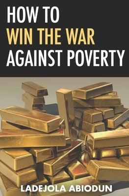 How to Win the War Against Poverty by Abiodun, Ladejola