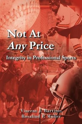 Not at Any Price: Integrity in Professional Sports by Bartimo, Vincent J.