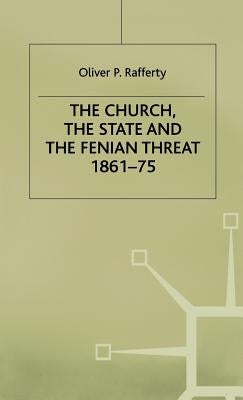 The Church, the State and the Fenian Threat 1861-75 by Rafferty, O.