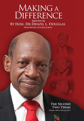 Making A Difference: Speeches by Rt Hon. Dr Denzil L. Douglas, Prime Minister of St Kitts and Nevis by Douglas, Denzil L.