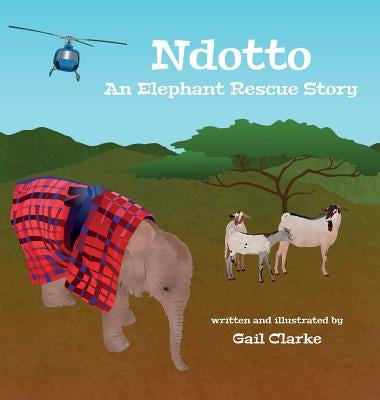 Ndotto: An Elephant Rescue Story by Clarke, Gail
