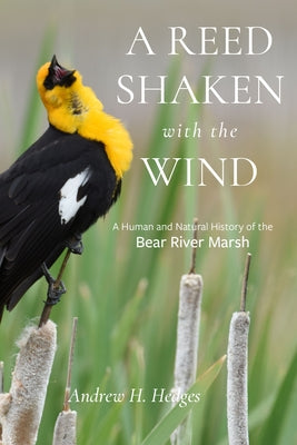 A Reed Shaken with the Wind: A Human and Natural History of the Bear River Marsh by Hedges, Andrew H.