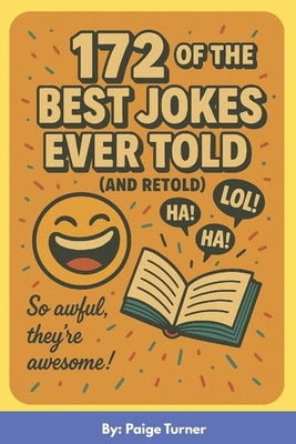172 of the BEST Jokes Ever Told (and retold): A Clean, Clever, & Timeless Joke Book for All Ages by Turner, Paige