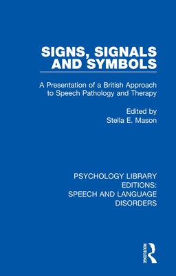 Signs, Signals and Symbols: A Presentation of a British Approach to Speech Pathology and Therapy by Mason, Stella E.