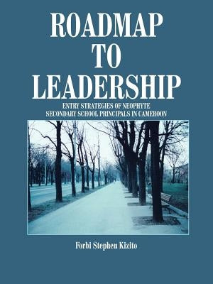 Roadmap to Leadership: Entry Strategies of Neophyte by Kizito, Forbi Stephen