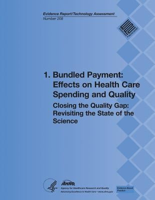 1. Bundled Payment: Effects on Health Care Spending and Quality: Closing the Quality Gap: Revisiting the State of the Science (Evidence Re by And Quality, Agency for Healthcare Resea