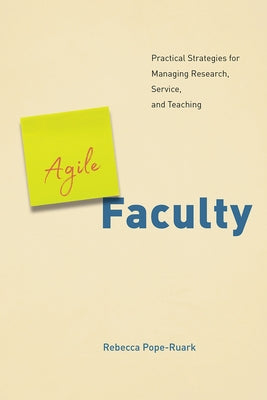 Agile Faculty: Practical Strategies for Managing Research, Service, and Teaching by Pope-Ruark, Rebecca