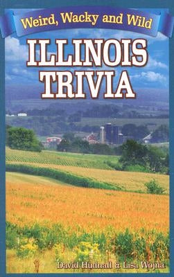 Illinois Trivia: Weird, Wacky and Wild by Hudnall, David