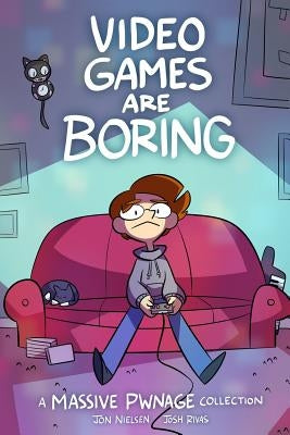 Video Games are Boring: A Massive Pwnage Collection by Rivas, Josh