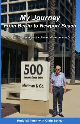 My Journey From Berlin to Newport: How a Teenage Immigrant Achieved the American Dream by Mariman, Rudy
