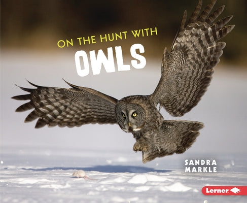 On the Hunt with Owls by Markle, Sandra