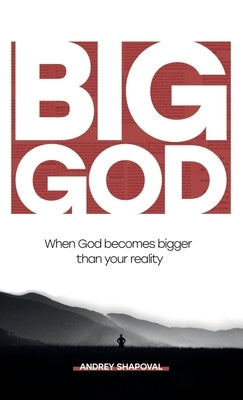 Big God: When God becomes bigger than your reality by Shapoval, Andrey