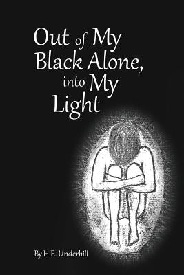Out of My Black Alone, Into My Light by Underhill, H. E.