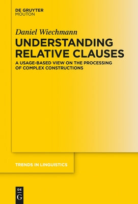 Understanding Relative Clauses: A Usage-Based View on the Processing of Complex Constructions by Wiechmann, Daniel