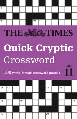 The Times Quick Cryptic Crossword Book 11: 100 World-Famous Crossword Puzzles by Grimshaw, John