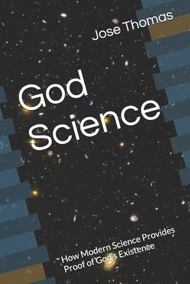 God Science: How Modern Science Provides Proof of God's Existence by Thomas, Jose