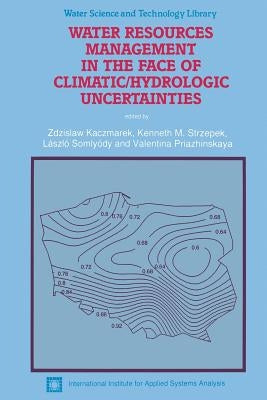 Water Resources Management in the Face of Climatic/Hydrologic Uncertainties by Kaczmarek, Zdzislaw