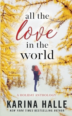 All the Love in the World: A Holiday Anthology by Halle, Karina