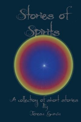Stories of Spirits: A collection of short stories by Garcia, Teresa