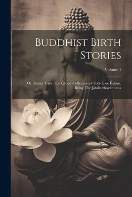 Buddhist Birth Stories: Or, Jataka Tales: the Oldest Collection of Folk-lore Extant, Being The Jatakatthavannana; Volume 1 by Anonymous